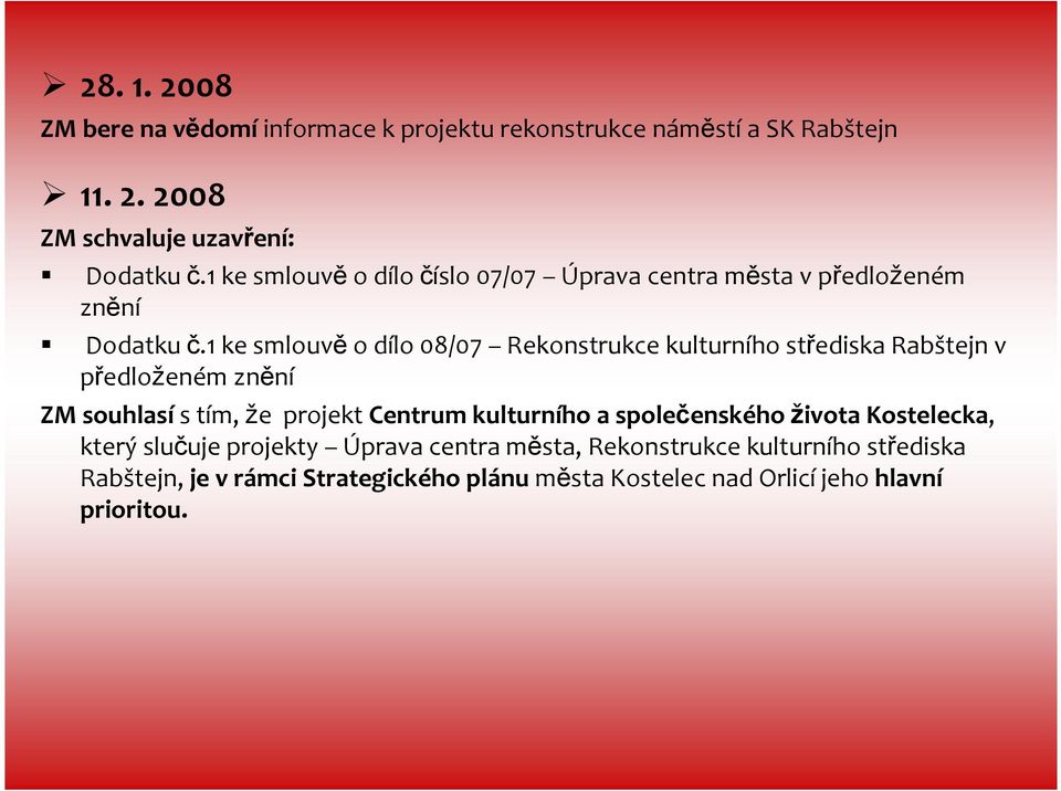 1 ke smlouvěo dílo 08/07 Rekonstrukce kulturního střediska Rabštejnv předloženém znění ZM souhlasís tím, že projekt Centrum kulturního a