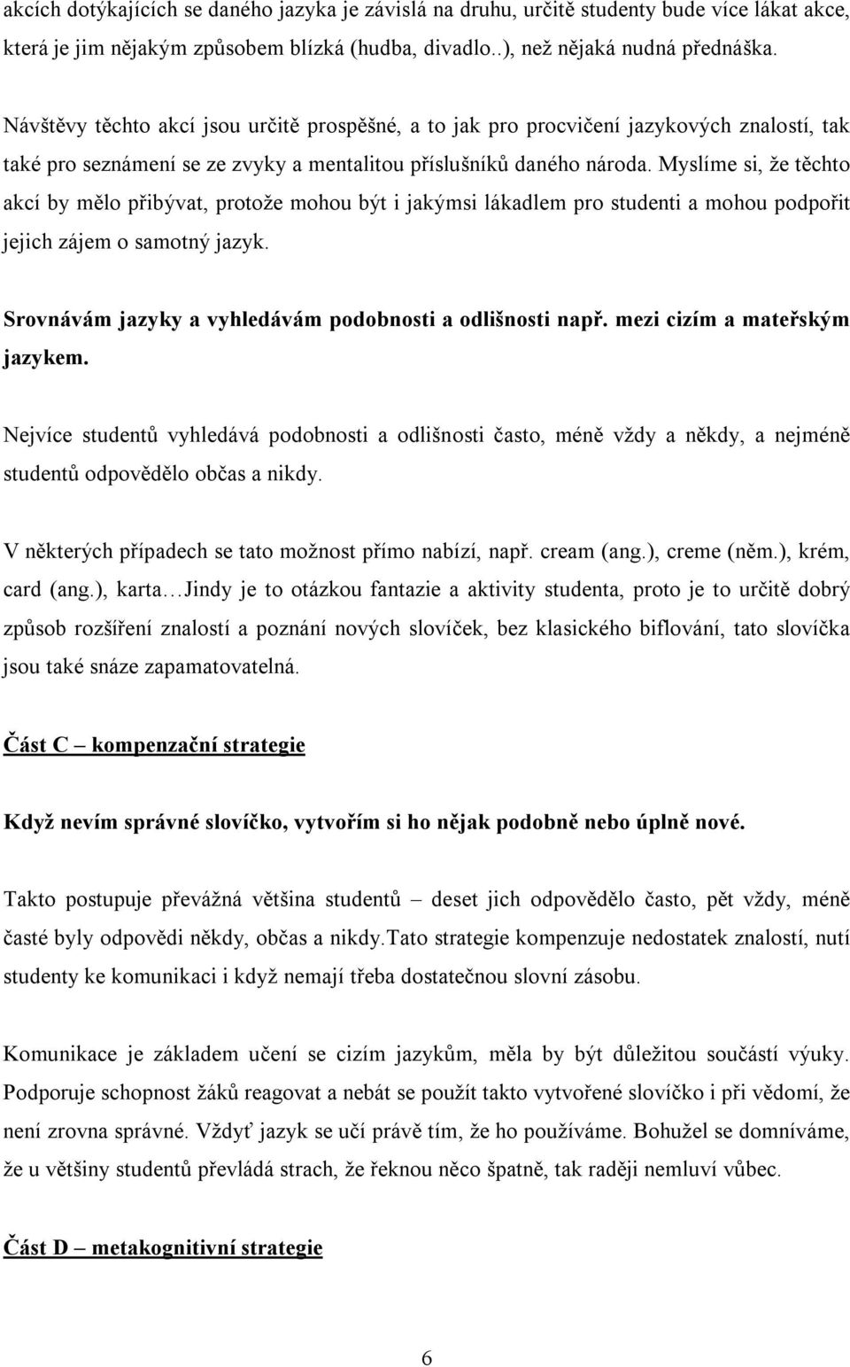 Myslíme si, že těchto akcí by mělo přibývat, protože mohou být i jakýmsi lákadlem pro studenti a mohou podpořit jejich zájem o samotný jazyk.