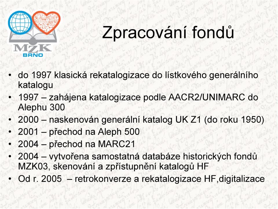1950) 2001 přechod na Aleph 500 2004 přechod na MARC21 2004 vytvořena samostatná databáze