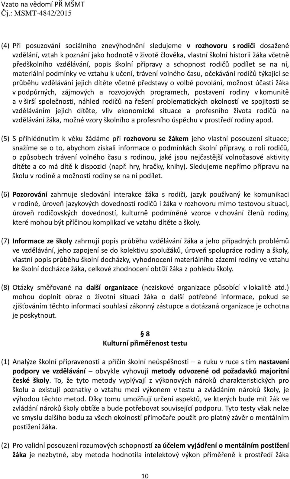 včetně představy o volbě povolání, možnost účasti žáka v podpůrných, zájmových a rozvojových programech, postavení rodiny v komunitě a v širší společnosti, náhled rodičů na řešení problematických