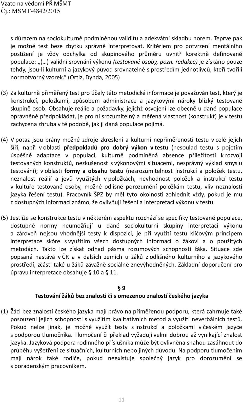 redakce) je získáno pouze tehdy, jsou-li kulturní a jazykový původ srovnatelné s prostředím jednotlivců, kteří tvořili normotvorný vzorek.