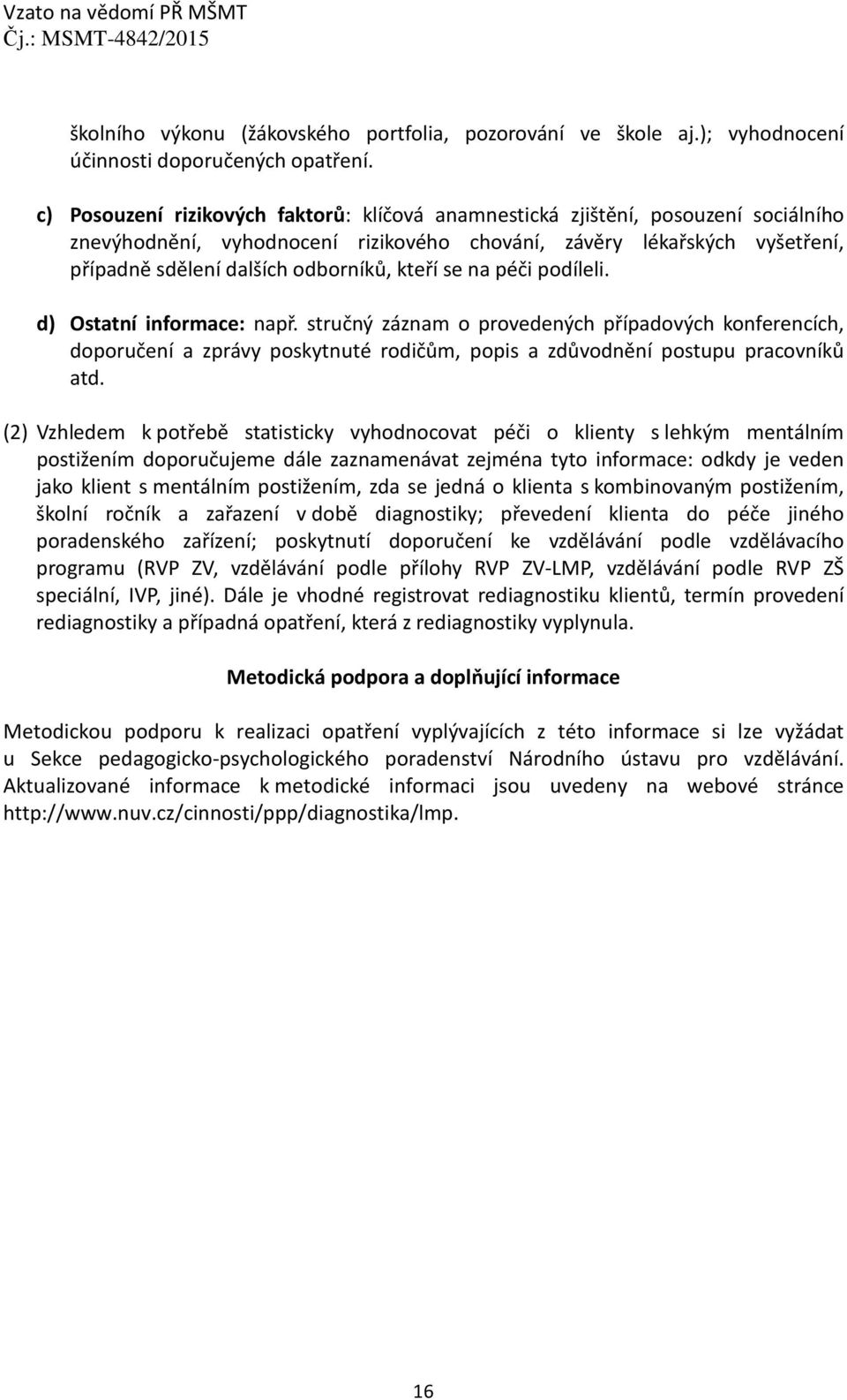 kteří se na péči podíleli. d) Ostatní informace: např. stručný záznam o provedených případových konferencích, doporučení a zprávy poskytnuté rodičům, popis a zdůvodnění postupu pracovníků atd.