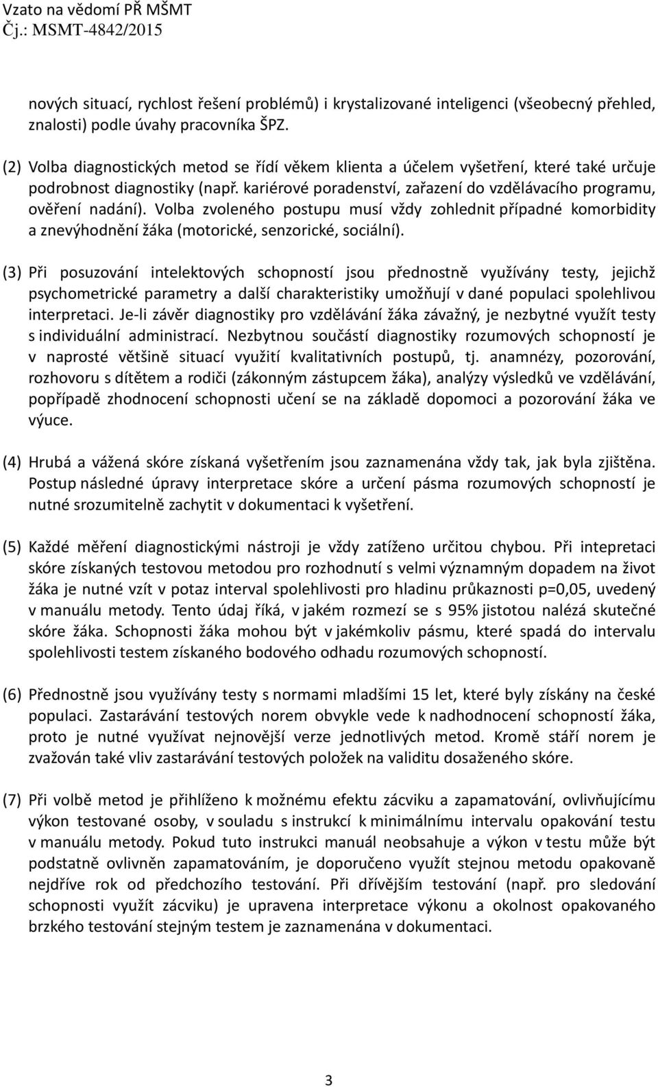 Volba zvoleného postupu musí vždy zohlednit případné komorbidity a znevýhodnění žáka (motorické, senzorické, sociální).