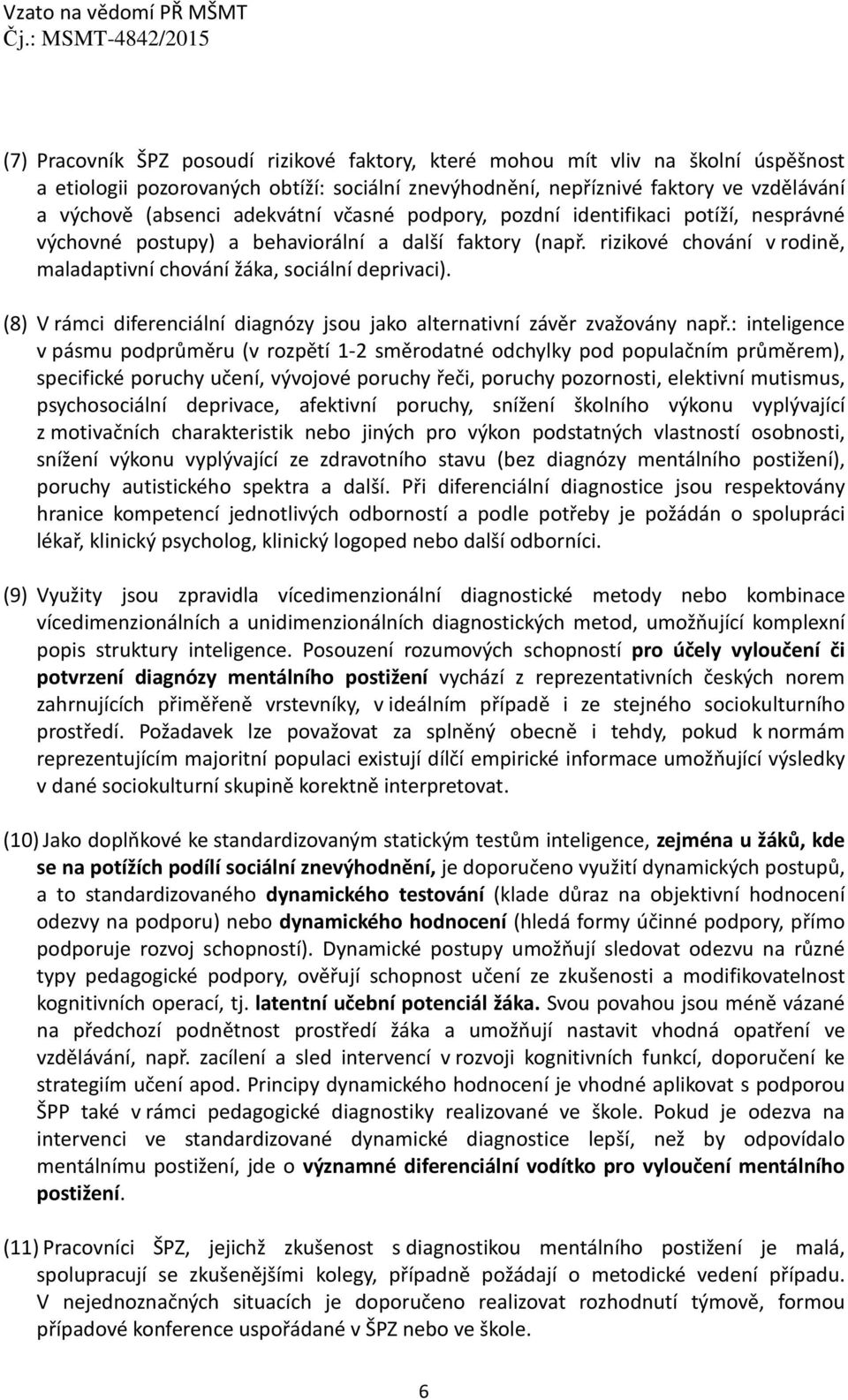 (8) V rámci diferenciální diagnózy jsou jako alternativní závěr zvažovány např.