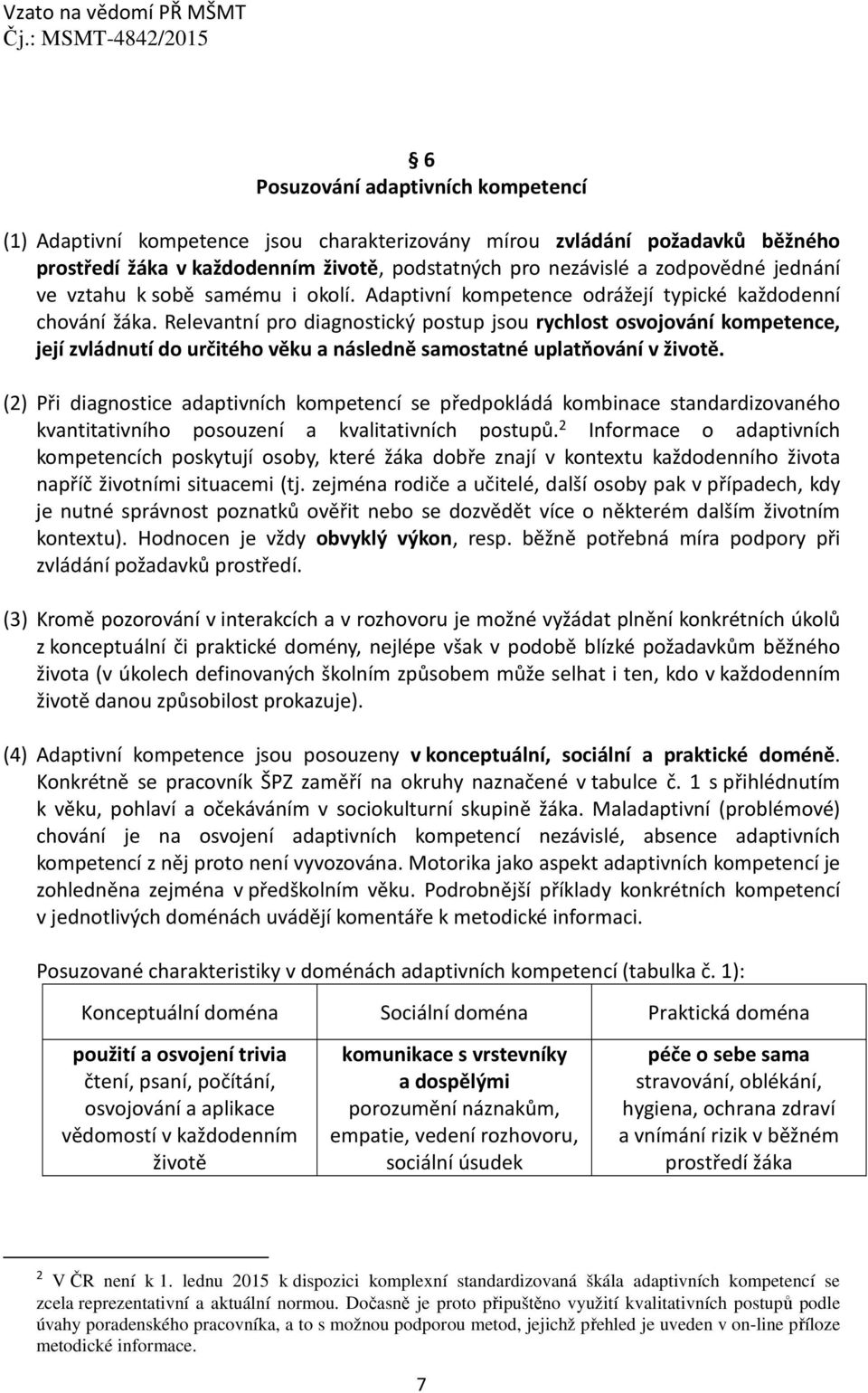 Relevantní pro diagnostický postup jsou rychlost osvojování kompetence, její zvládnutí do určitého věku a následně samostatné uplatňování v životě.