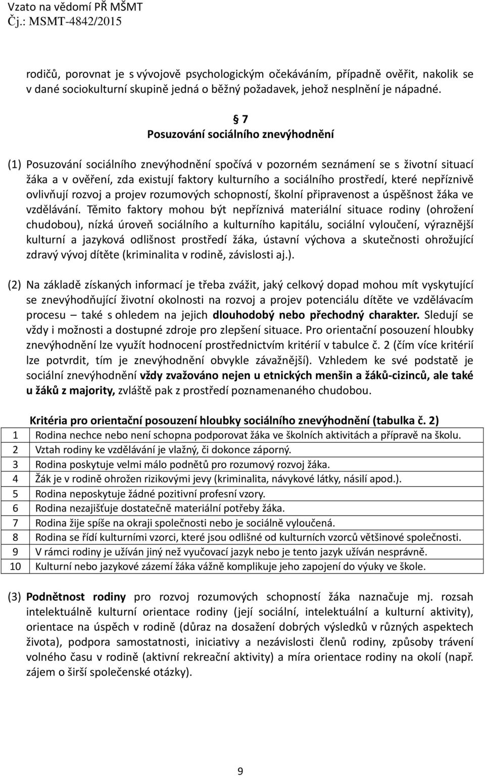 které nepříznivě ovlivňují rozvoj a projev rozumových schopností, školní připravenost a úspěšnost žáka ve vzdělávání.
