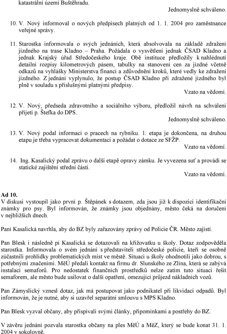 Obě instituce předložily k nahlédnutí detailní rozpisy kilometrových pásem, tabulky na stanovení cen za jízdné včetně odkazů na vyhlášky Ministerstva financí a zdůvodnění kroků, které vedly ke