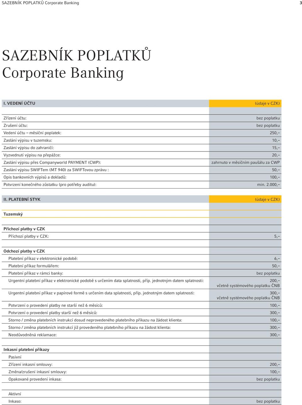 Companyworld PAYMENT (CWP): zahrnuto v měsíčním paušálu za CWP Zaslání výpisu SWIFTem (MT 940) za SWIFTovou zprávu : 50, Opis bankovních výpisů a dokladů: 100, Potvrzení konečného zůstatku (pro