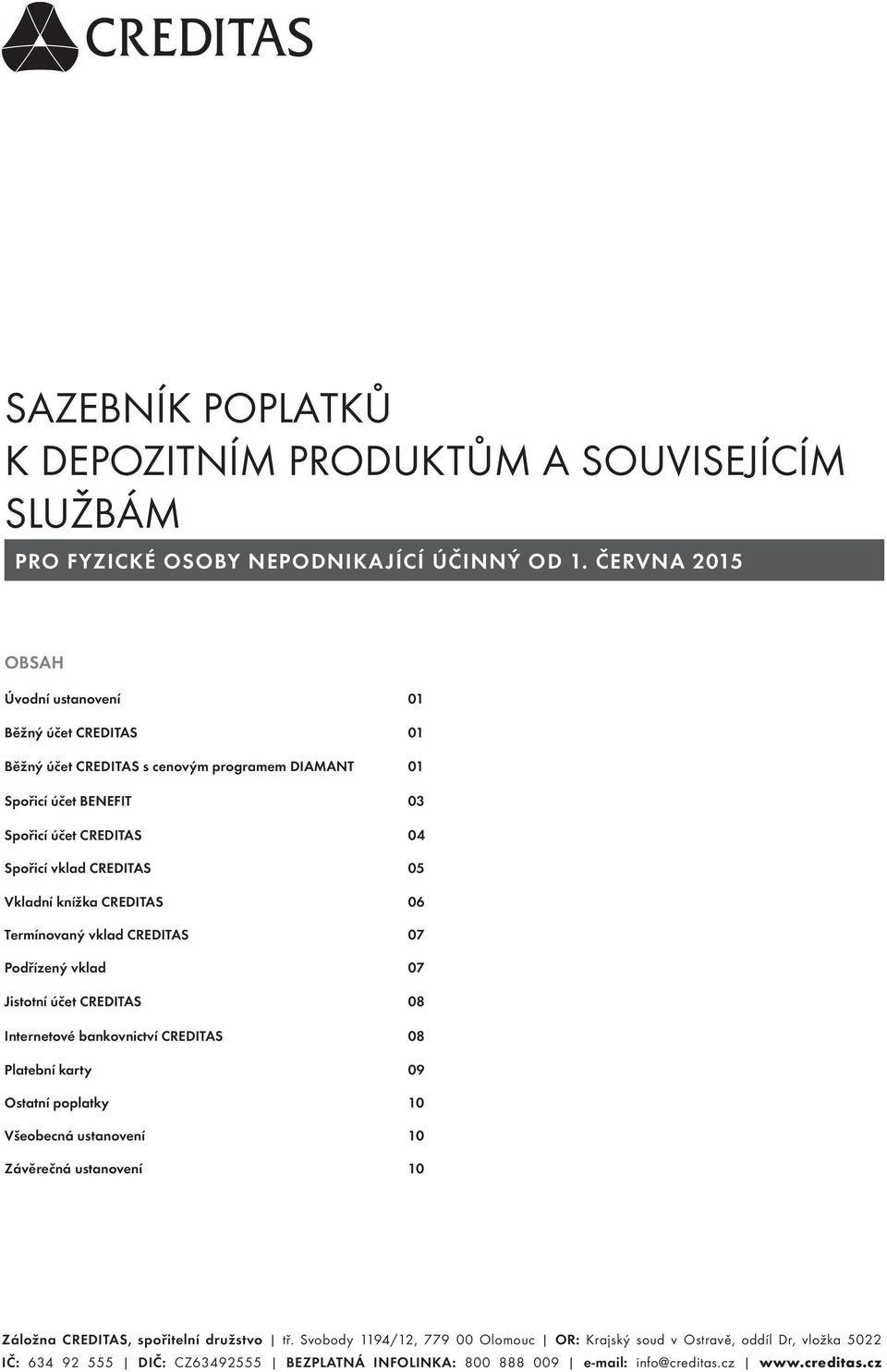 CREDITAS 05 Vkladní knížka CREDITAS 06 Termínovaný vklad CREDITAS 07 Podřízený vklad 07 Jistotní účet CREDITAS 08 Internetové bankovnictví CREDITAS 08 Platební karty 09 Ostatní