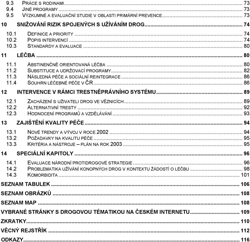 4 SOUHRN LÉČEBNÉ PÉČE V ČR... 86 12 INTERVENCE V RÁMCI TRESTNĚPRÁVNÍHO SYSTÉMU... 89 12.1 ZACHÁZENÍ S UŽIVATELI DROG VE VĚZNICÍCH... 89 12.2 ALTERNATIVNÍ TRESTY... 92 12.