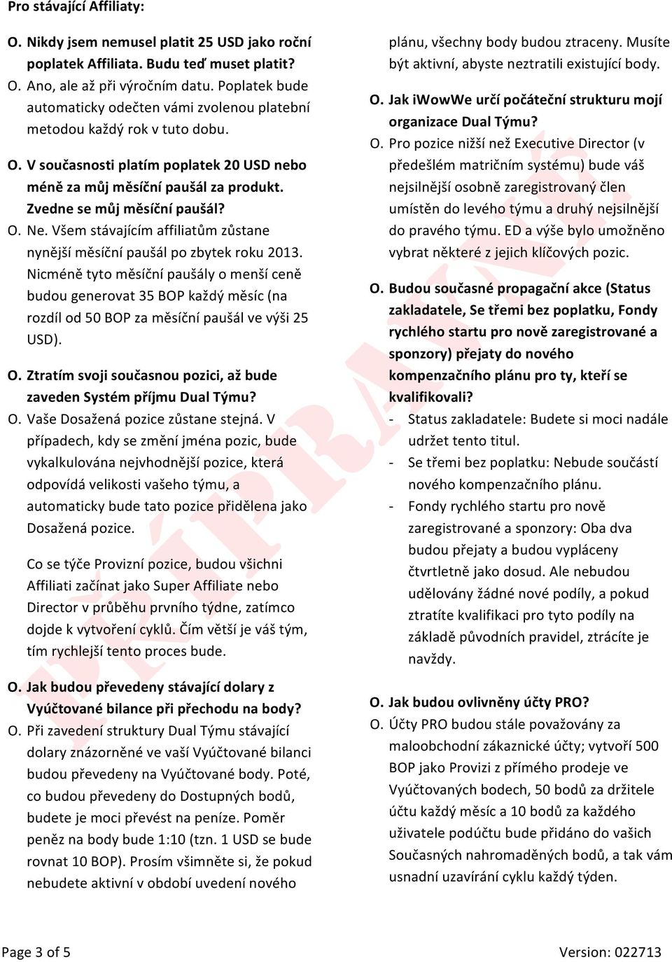 Zvedne se můj měsíční paušál? O. Ne. Všem stávajícím affiliatům zůstane nynější měsíční paušál po zbytek roku 2013.