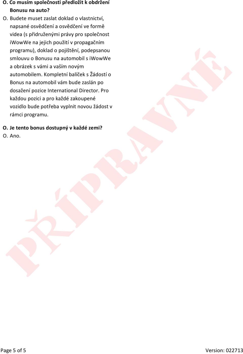 propagačním programu), doklad o pojištění, podepsanou smlouvu o Bonusu na automobil s iwowwe a obrázek s vámi a vaším novým automobilem.