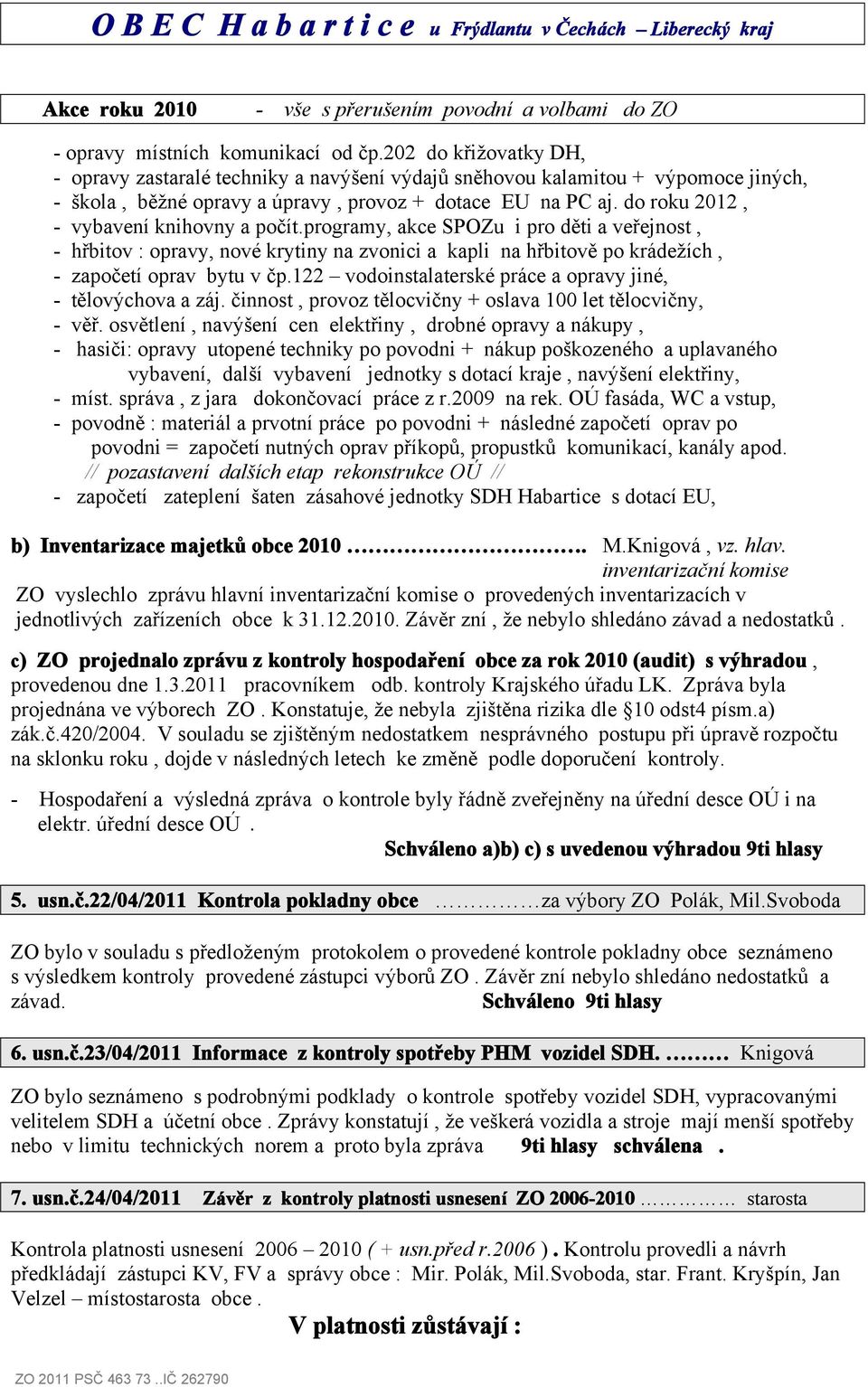 do roku 2012, - vybavení knihovny a počít.programy, akce SPOZu i pro děti a veřejnost, - hřbitov : opravy, nové krytiny na zvonici a kapli na hřbitově po krádežích, - započetí oprav bytu v čp.