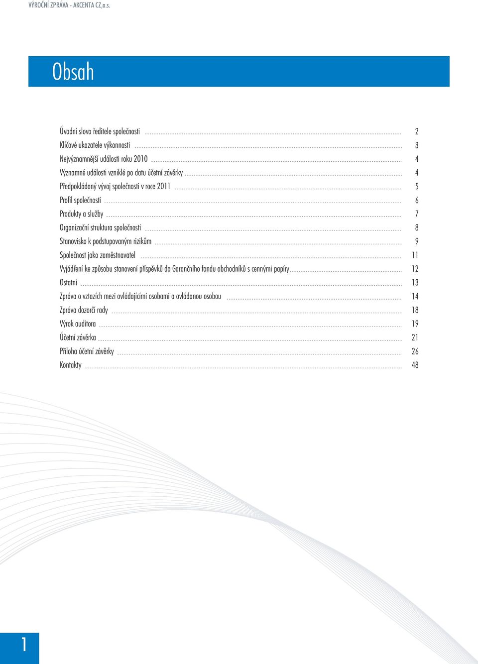 Pøedpokládaný vývoj spoleènosti v roce 2011 Profil spoleènosti Produkty a služby Organizaèní struktura spoleènosti Stanovisko k podstupovaným rizikùm Spoleènost