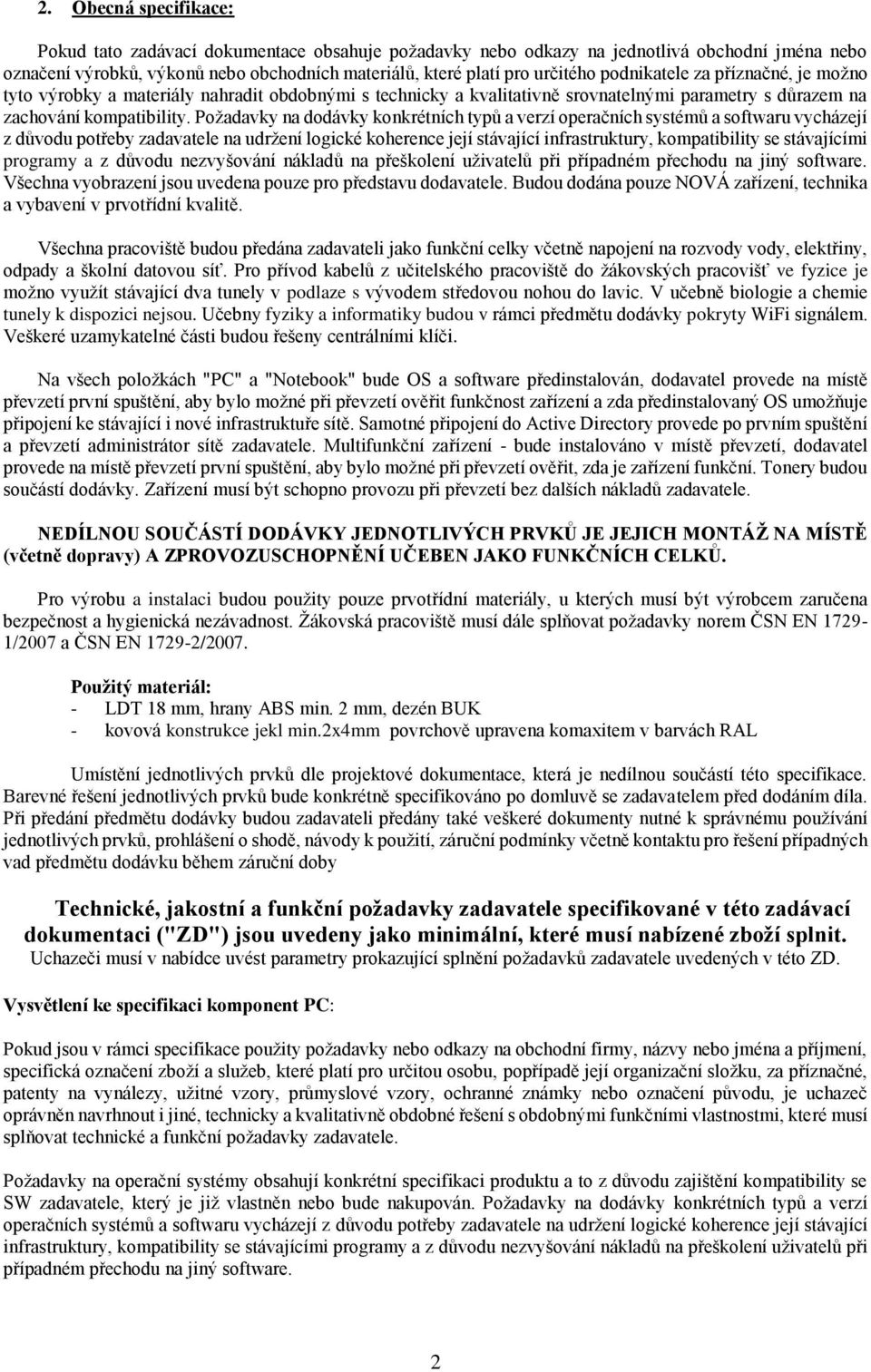 Požadavky na dodávky konkrétních typů a verzí operačních systémů a softwaru vycházejí z důvodu potřeby zadavatele na udržení logické koherence její stávající infrastruktury, kompatibility se