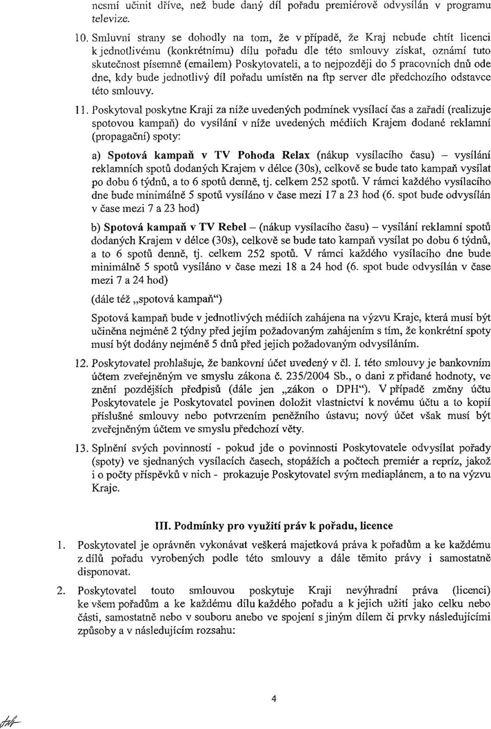 to nejpozději do 5 pracovních dnů ode dne, kdy bude jednotlivý díl pořadu umístěn na ftp server dle předchozího odstavce této smlouvy. 11.