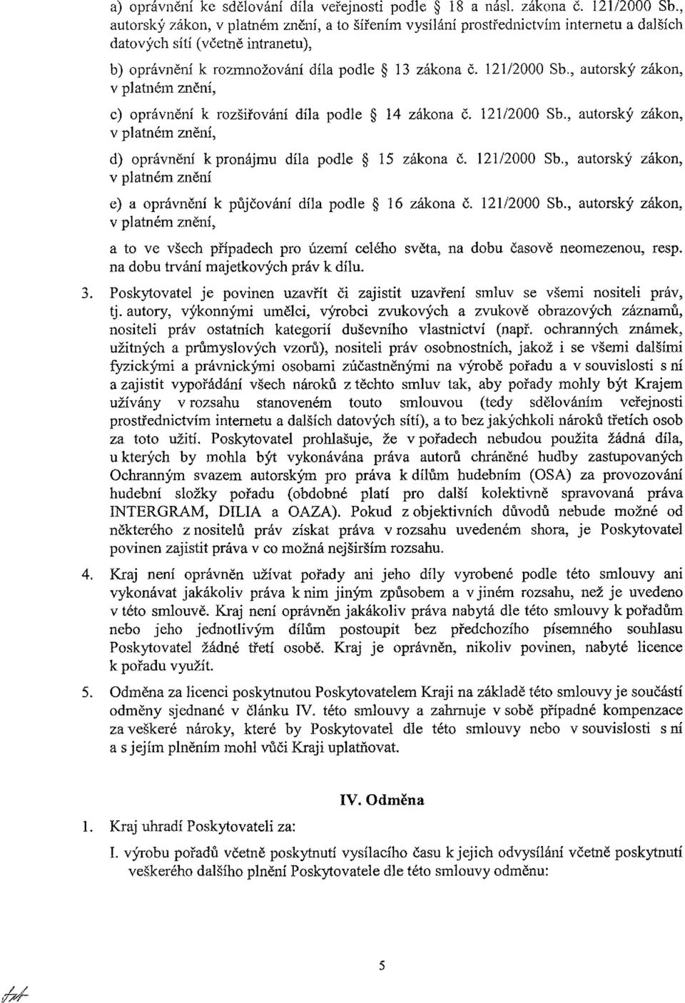 , autorský zákon, v platném znění, c) oprávnění k rozšiřování díla podle 14 zákona č. 121/2000 Sb., autorský zákon, v platném znění, d) oprávnění k pronájmu díla podle 15 zákona č. 121/2000 Sb., autorský zákon, v platném znění e) a oprávnění k půjčování díla podle 16 zákona č.