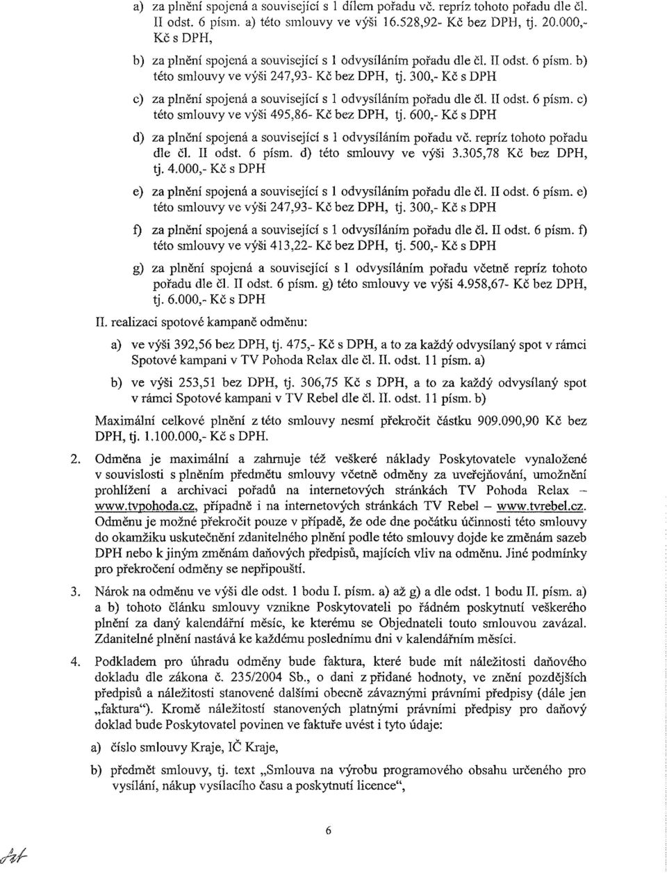 300,- Kč s DPH c) za plnění spojená a související s 1 odvysíláním pořadu dle čl. II odst. 6 písm. c) této smlouvy ve výší 495,86- Kč bez DPH, tj.
