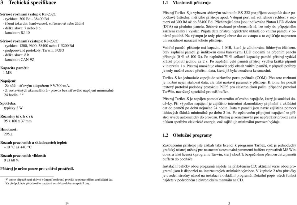 ovým adaptérem 9 V/300 ma. - Z vestavěných akumulátorů - provoz bez sít ového napájení minimálně 24 hodin.