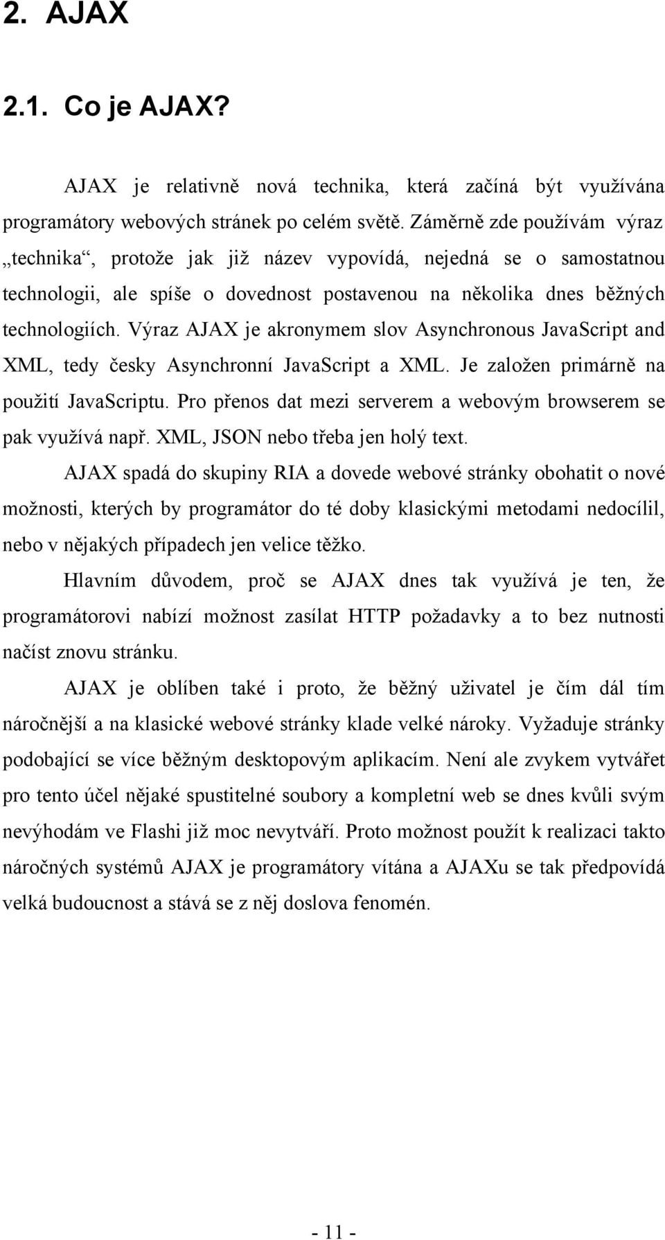 Výraz AJAX je akronymem slov Asynchronous JavaScript and XML, tedy česky Asynchronní JavaScript a XML. Je založen primárně na použití JavaScriptu.