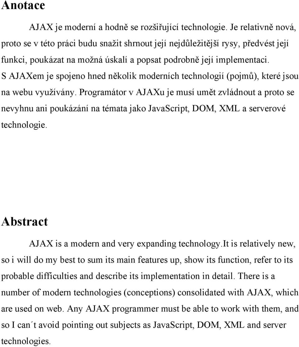 S AJAXem je spojeno hned několik moderních technologií (pojmů), které jsou na webu využívány.