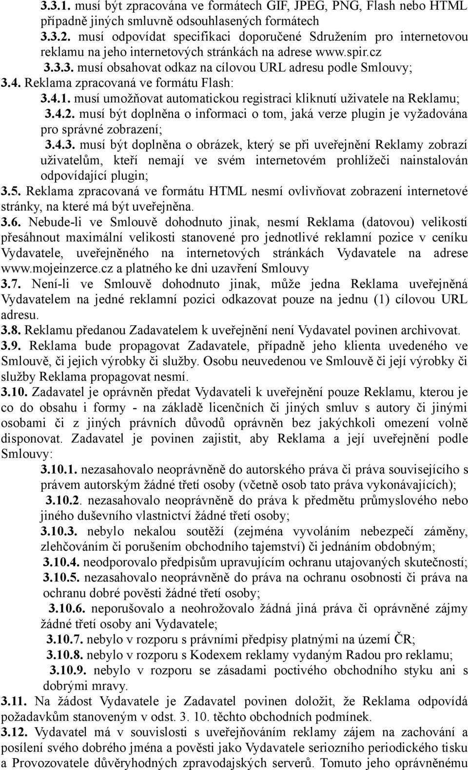 Reklama zpracovaná ve formátu Flash: 3.4.1. musí umožňovat automatickou registraci kliknutí uživatele na Reklamu; 3.4.2.