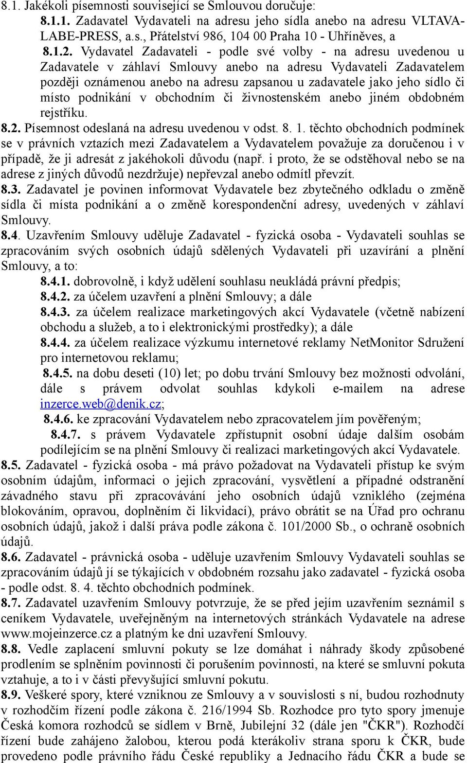 jeho sídlo či místo podnikání v obchodním či živnostenském anebo jiném obdobném rejstříku. 8.2. Písemnost odeslaná na adresu uvedenou v odst. 8. 1.