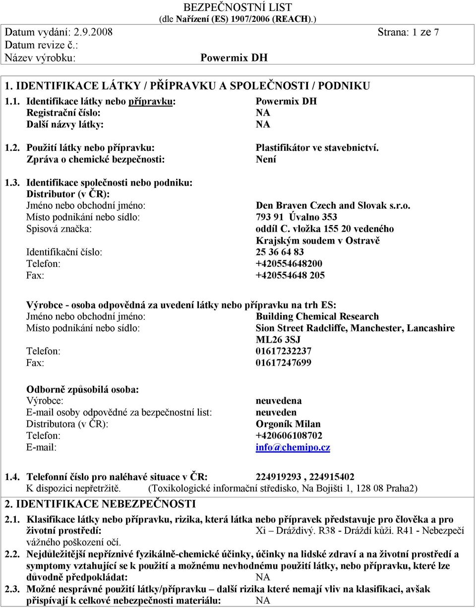 vložka 155 20 vedeného Krajským soudem v Ostravě Identifikační číslo: 25 36 64 83 Telefon: +420554648200 Fax: +420554648 205 Výrobce - osoba odpovědná za uvedení látky nebo přípravku na trh ES: Jméno