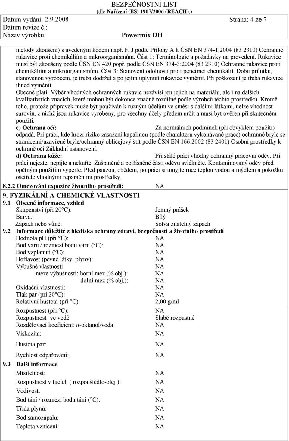 Část 3: Stanovení odolnosti proti penetraci chemikálií. Dobu průniku, stanovenou výrobcem, je třeba dodržet a po jejím uplynutí rukavice vyměnit. Při poškození je třeba rukavice ihned vyměnit.