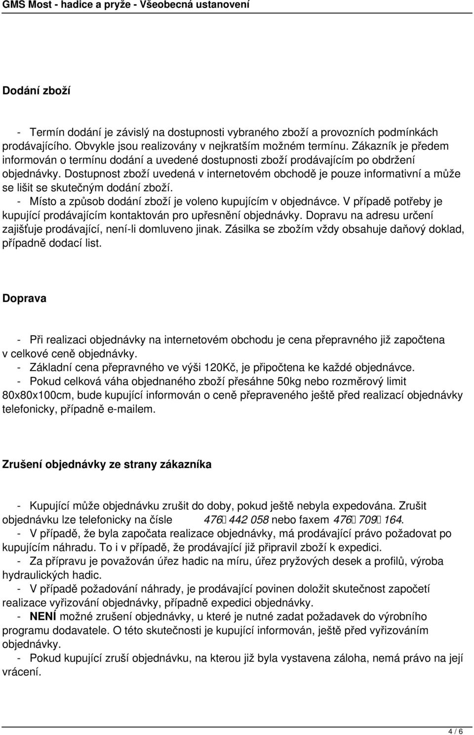 Dostupnost zboží uvedená v internetovém obchodě je pouze informativní a může se lišit se skutečným dodání zboží. - Místo a způsob dodání zboží je voleno kupujícím v objednávce.