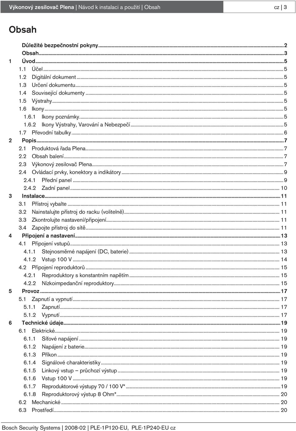 ..7 2.4 Ovládací prvky, konektory a indikátory...9 2.4.1 Přední panel...9 2.4.2 Zadní panel... 10 3 Instalace...11 3.1 Přístroj vybalte... 11 3.2 Nainstalujte přístroj do racku (volitelně)... 11 3.3 Zkontrolujte nastavení/připojení.