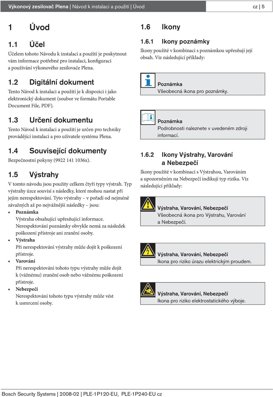 2 Digitální dokument Tento Návod k instalaci a použití je k dispozici i jako elektronický dokument (soubor ve formátu Portable Document File, PDF). 1.