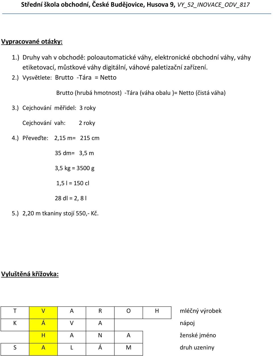 zařízení. 2.) Vysvětlete: Brutto -Tára = Netto 3.