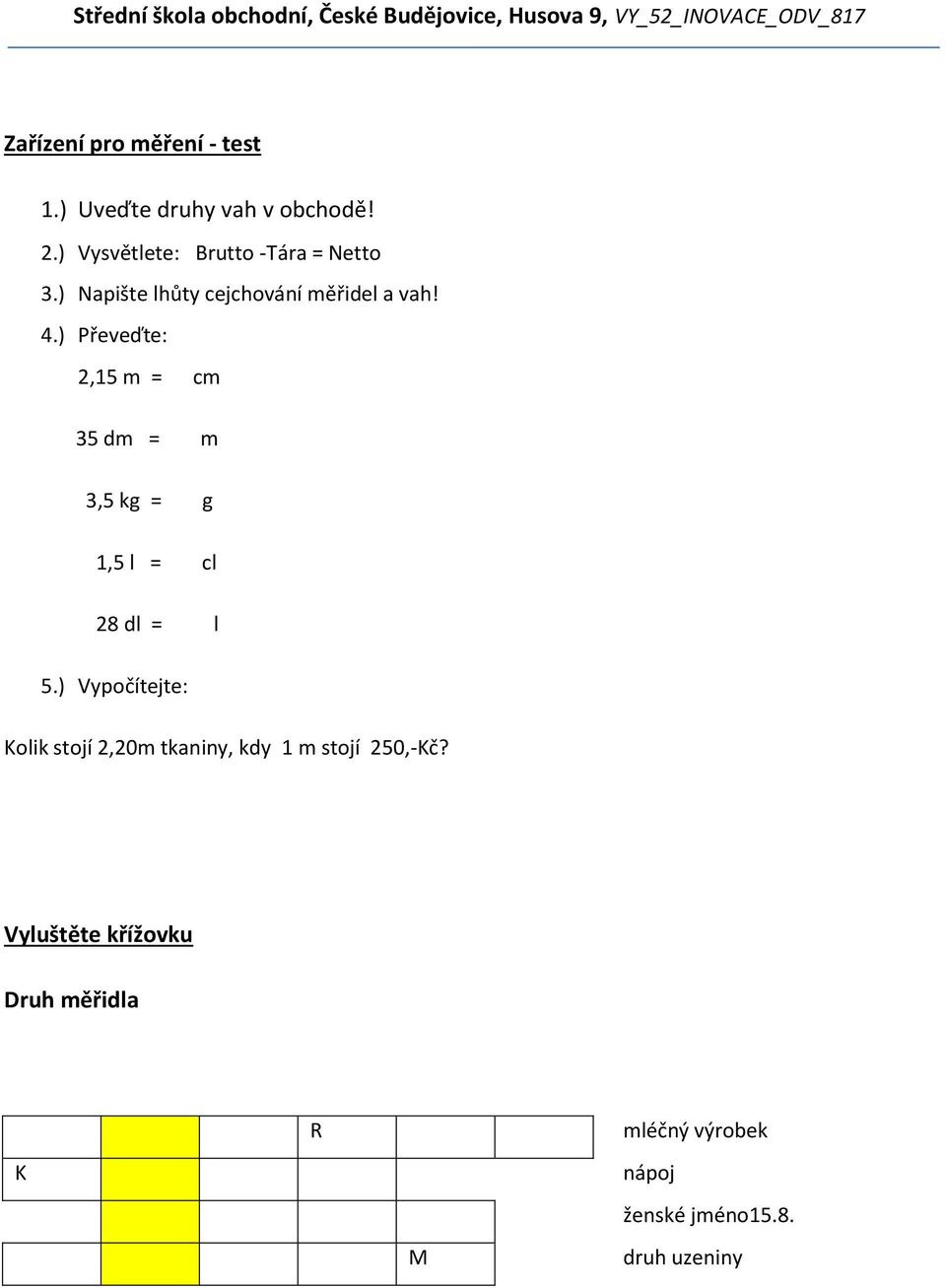 ) Převeďte: 2,15 m = cm 35 dm = m 3,5 kg = g 1,5 l = cl 28 dl = l 5.