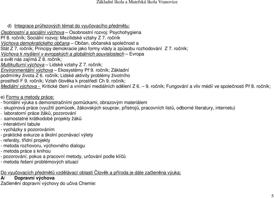 ročník; Výchova k myšlení v evropských a globálních souvislostech Evropa a svět nás zajímá Z 8. ročník; Multikulturní výchova Lidské vztahy Z 7. ročník; Environmentální výchova Ekosystémy Př 9.