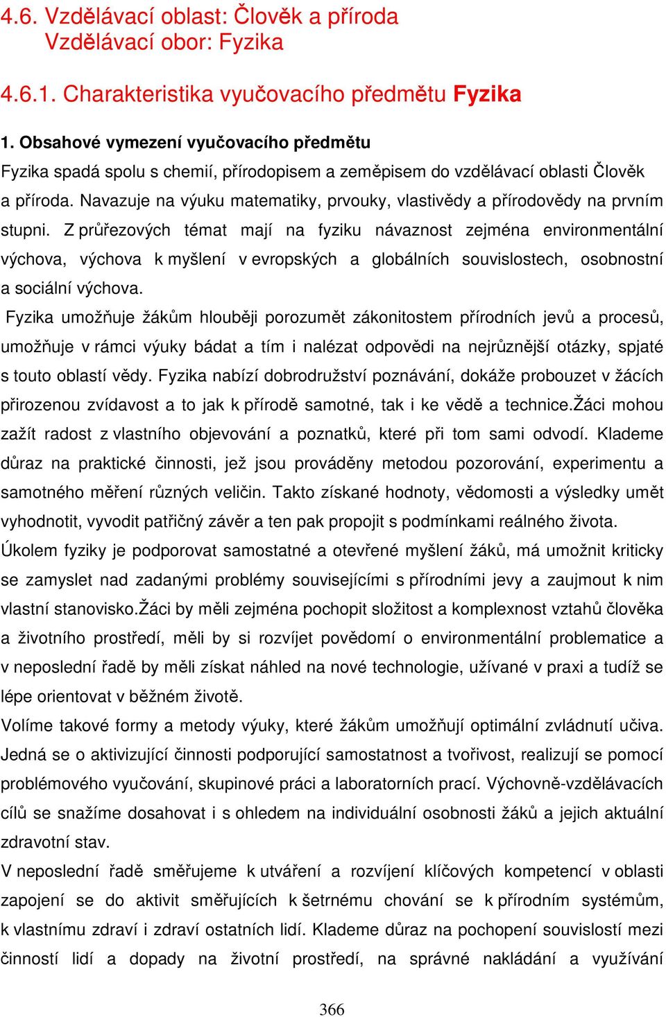 Navazuje na výuku matematiky, prvouky, vlastivědy a přírodovědy na prvním stupni.