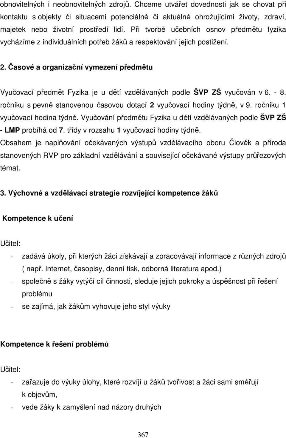 Při tvorbě učebních osnov předmětu fyzika vycházíme z individuálních potřeb žáků a respektování jejich postižení. 2.