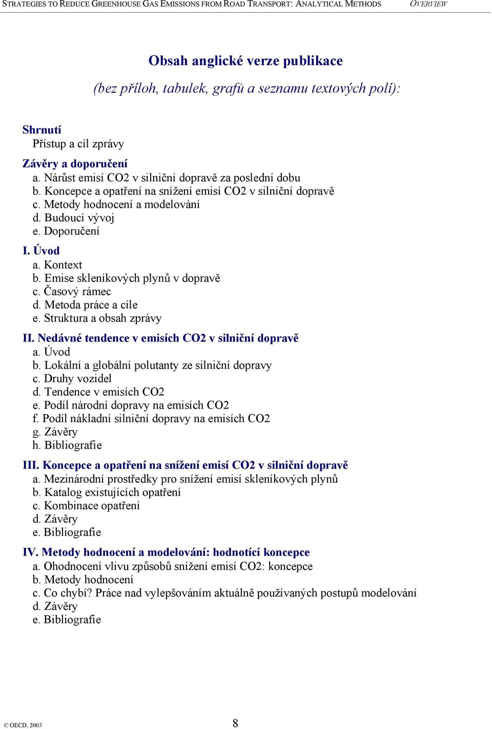 Metoda práce a cíle e. Struktura a obsah zprávy II. Nedávné tendence v emisích CO2 v silniční dopravě a. Úvod b. Lokální a globální polutanty ze silniční dopravy c. Druhy vozidel d.
