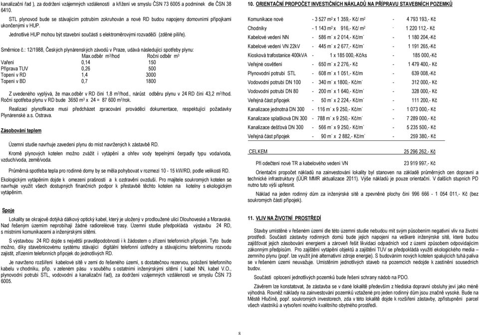 Jednotlivé HUP mohou být stavební součástí s elektroměrovými rozvaděči (zděné pilíře). Směrnice č.: 12/1988, Českých plynárenských závodů v Praze, udává následující spotřeby plynu: Max.