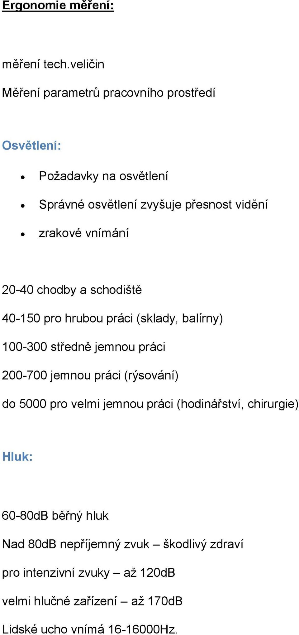 zrakové vnímání 20-40 chodby a schodiště 40-150 pro hrubou práci (sklady, balírny) 100-300 středně jemnou práci 200-700 jemnou