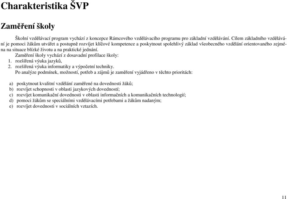 praktické jednání. Zaměření školy vychází z dosavadní profilace školy: 1. rozšířená výuka jazyků, 2. rozšířená výuka informatiky a výpočetní techniky.