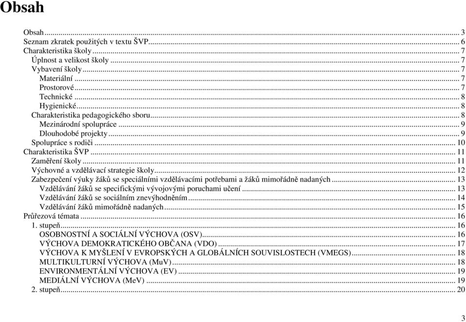 .. 11 Výchovné a vzdělávací strategie školy... 12 Zabezpečení výuky žáků se speciálními vzdělávacími potřebami a žáků mimořádně nadaných... 13 Vzdělávání žáků se specifickými vývojovými poruchami učení.