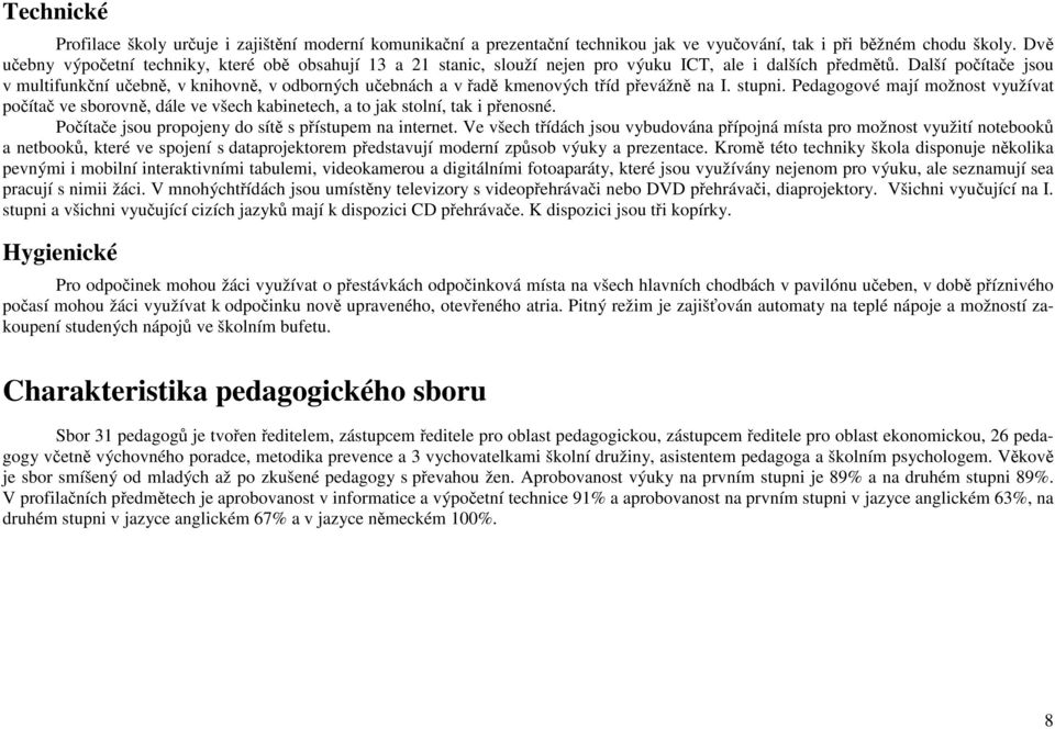 Další počítače jsou v multifunkční učebně, v knihovně, v odborných učebnách a v řadě kmenových tříd převážně na I. stupni.