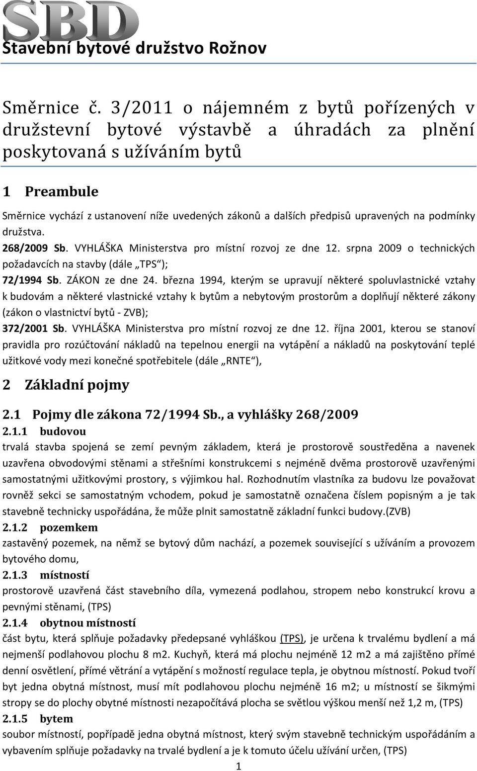 dalších předpisů upravených na podmínky družstva. 268/2009 Sb. VYHLÁŠKA Ministerstva pro místní rozvoj ze dne 12. srpna 2009 o technických požadavcích na stavby (dále TPS ); 72/1994 Sb.