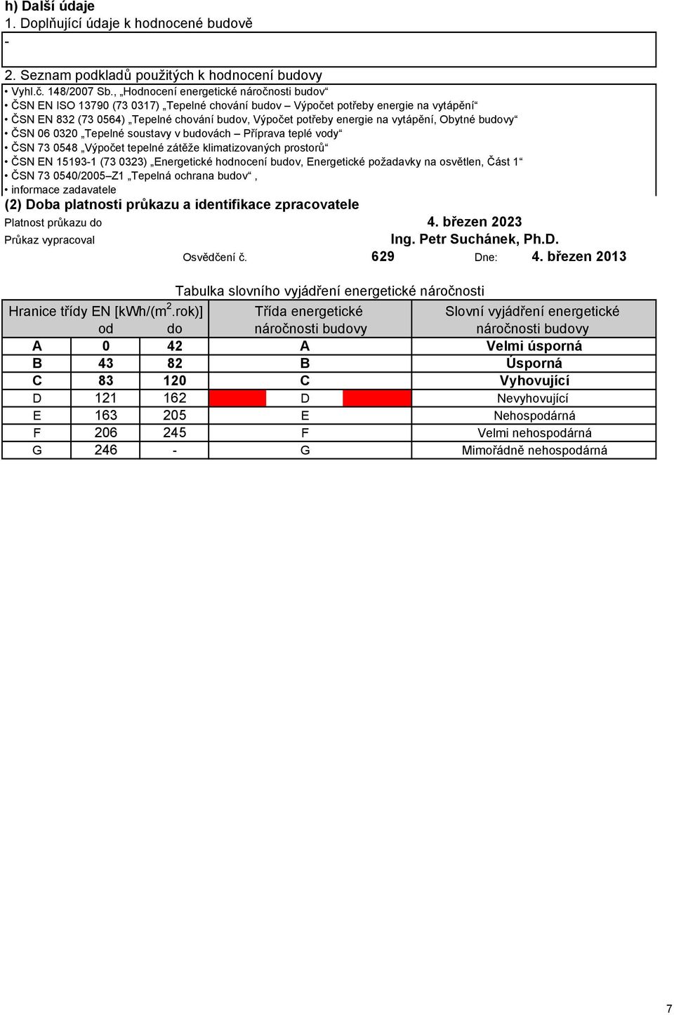 vytápění, Obytné budovy ČSN 06 0320 Tepelné soustavy v budovách Příprava teplé vody ČSN 73 0548 Výpočet tepelné zátěže klimatizovaných prostorů ČSN EN 151931 (73 0323) Energetické hodnocení budov,