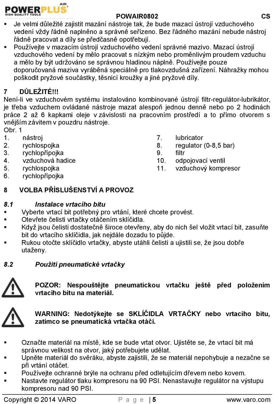 Mazací ústrojí vzduchového vedení by mělo pracovat s nízkým nebo proměnlivým proudem vzduchu a mělo by být udržováno se správnou hladinou náplně.