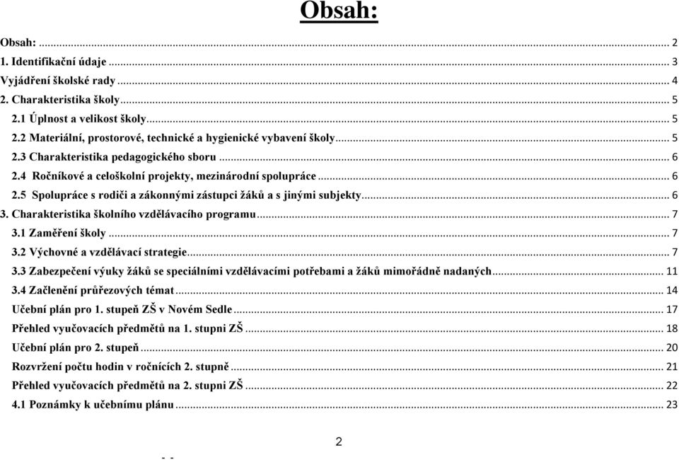 Charakteristika školního vzdělávacího programu... 7 3.1 Zaměření školy... 7 3.2 Výchovné a vzdělávací strategie... 7 3.3 Zabezpečení výuky žáků se speciálními vzdělávacími potřebami a žáků mimořádně nadaných.