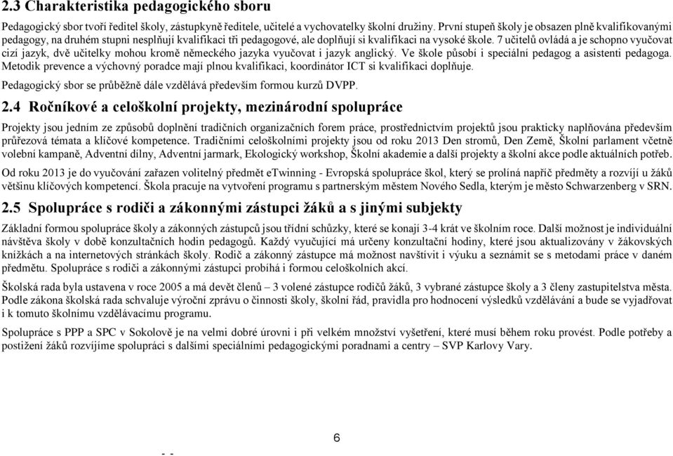 7 učitelů ovládá a je schopno vyučovat cizí jazyk, dvě učitelky mohou kromě německého jazyka vyučovat i jazyk anglický. Ve škole působí i speciální pedagog a asistenti pedagoga.