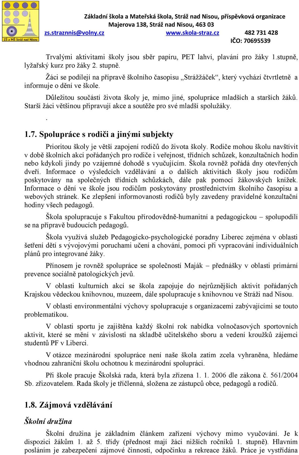 Starší žáci většinou připravují akce a soutěže pro své mladší spolužáky.. 1.7. Spolupráce s rodiči a jinými subjekty Prioritou školy je větší zapojení rodičů do života školy.