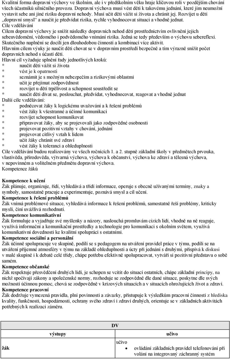 Rozvíjet u dětí dopravní smysl a naučit je předvídat rizika, rychle vyhodnocovat situaci a vhodně jednat.